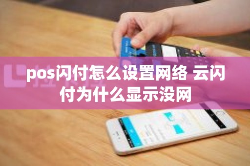 pos闪付怎么设置网络 云闪付为什么显示没网