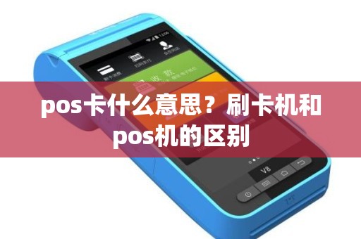 pos卡什么意思？刷卡机和pos机的区别