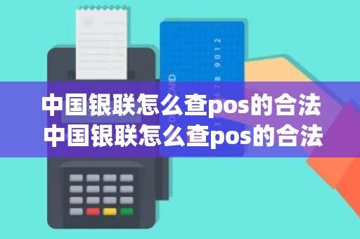 中国银联怎么查pos的合法 中国银联怎么查pos的合法