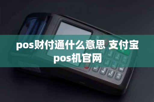 pos财付通什么意思 支付宝pos机官网