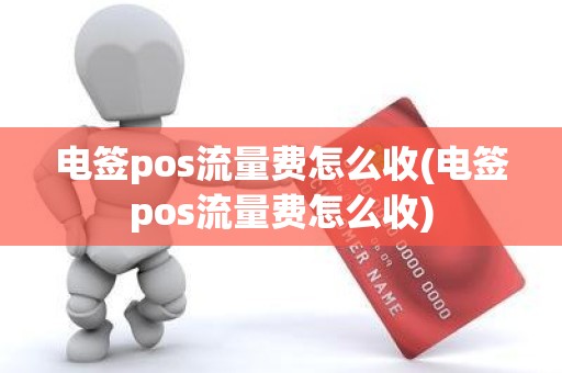 电签pos流量费怎么收(电签pos流量费怎么收)