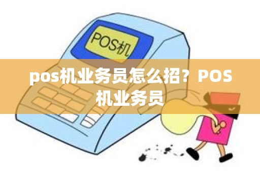 pos机业务员怎么招？POS机业务员