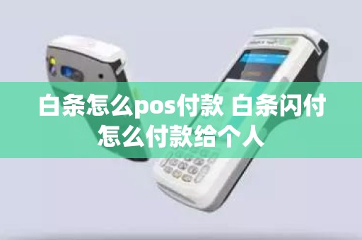 白条怎么pos付款 白条闪付怎么付款给个人