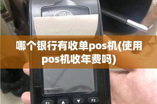 哪个银行有收单pos机(使用pos机收年费吗)