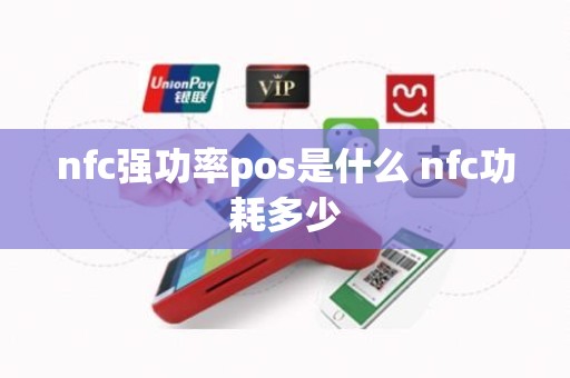nfc强功率pos是什么 nfc功耗多少