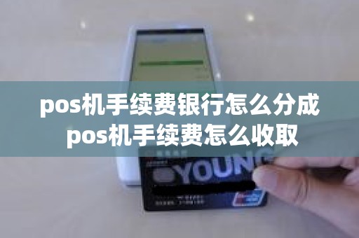 pos机手续费银行怎么分成 pos机手续费怎么收取