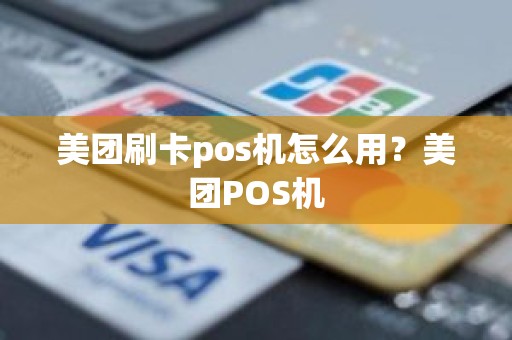 美团刷卡pos机怎么用？美团POS机