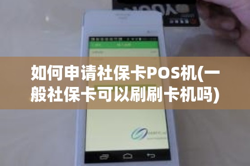 如何申请社保卡POS机(一般社保卡可以刷刷卡机吗)