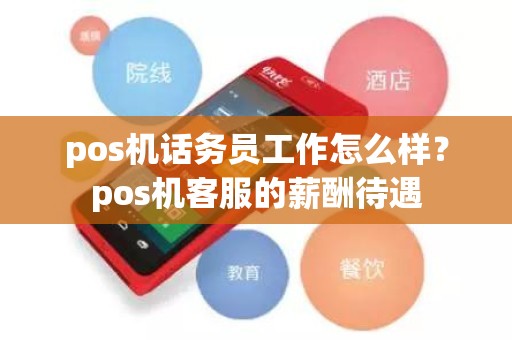 pos机话务员工作怎么样？pos机客服的薪酬待遇