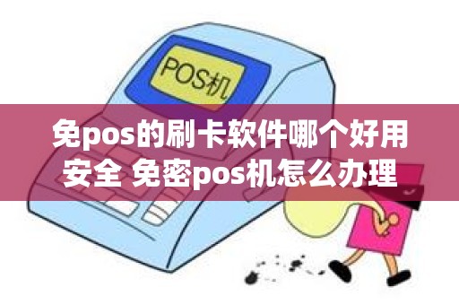 免pos的刷卡软件哪个好用安全 免密pos机怎么办理