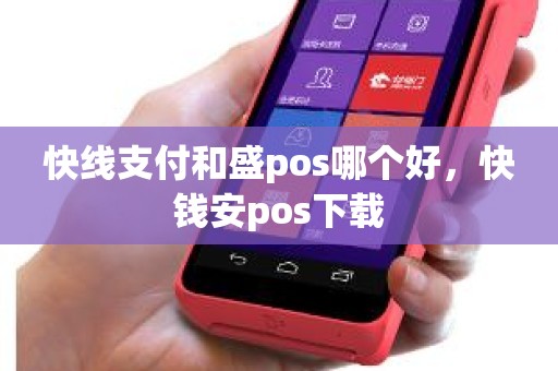 快线支付和盛pos哪个好，快钱安pos下载