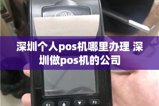 深圳个人pos机哪里办理 深圳做pos机的公司