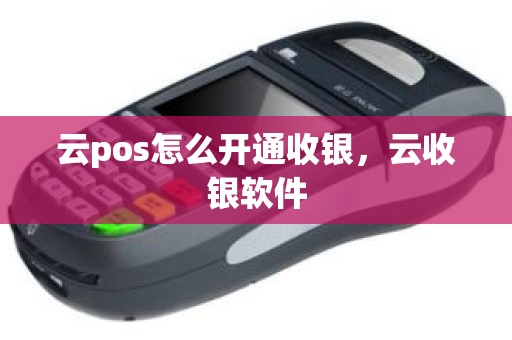 云pos怎么开通收银，云收银软件