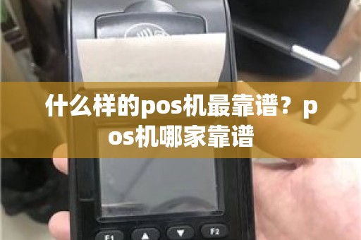 什么样的pos机最靠谱？pos机哪家靠谱