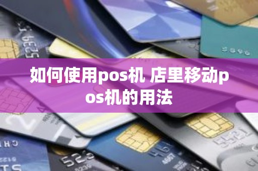 如何使用pos机 店里移动pos机的用法