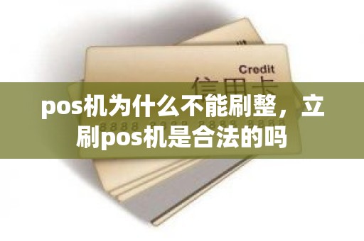 pos机为什么不能刷整，立刷pos机是合法的吗