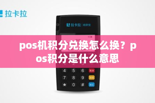 pos机积分兑换怎么换？pos积分是什么意思