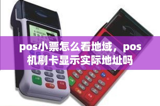 pos小票怎么看地域，pos机刷卡显示实际地址吗