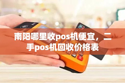 南阳哪里收pos机便宜，二手pos机回收价格表