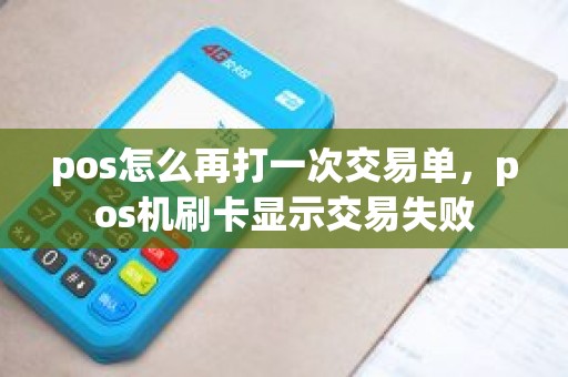 pos怎么再打一次交易单，pos机刷卡显示交易失败