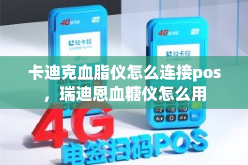 卡迪克血脂仪怎么连接pos，瑞迪恩血糖仪怎么用