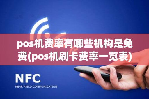 pos机费率有哪些机构是免费(pos机刷卡费率一览表)