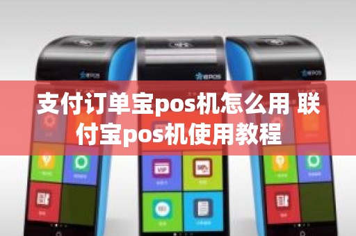 支付订单宝pos机怎么用 联付宝pos机使用教程