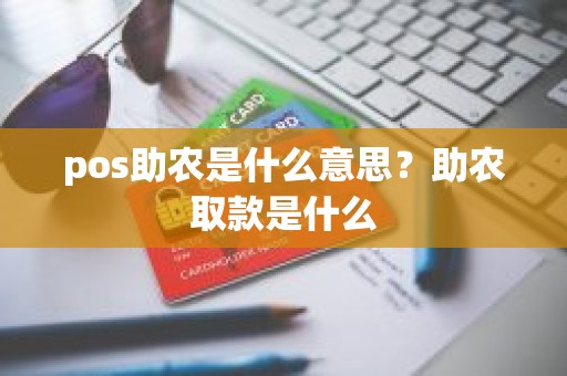pos助农是什么意思？助农取款是什么