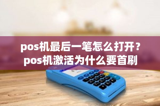 pos机最后一笔怎么打开？pos机激活为什么要首刷