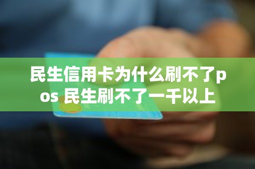 民生信用卡为什么刷不了pos 民生刷不了一千以上