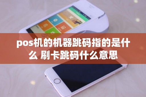 pos机的机器跳码指的是什么 刷卡跳码什么意思