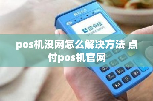 pos机没网怎么解决方法 点付pos机官网