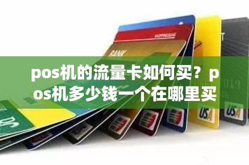 pos机的流量卡如何买？pos机多少钱一个在哪里买