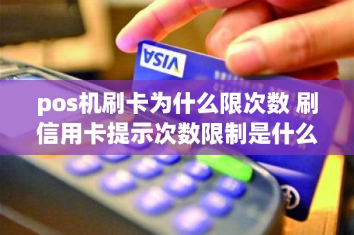 pos机刷卡为什么限次数 刷信用卡提示次数限制是什么原因