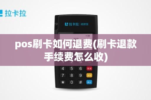 pos刷卡如何退费(刷卡退款手续费怎么收)