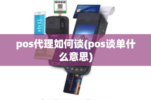 pos代理如何谈(pos谈单什么意思)