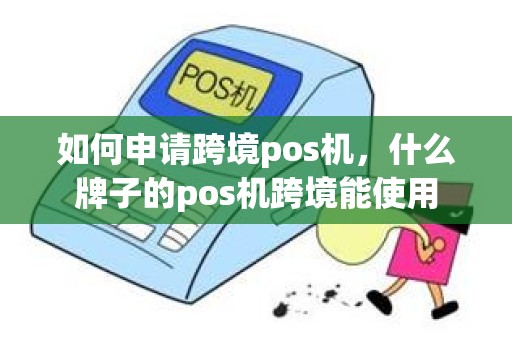 如何申请跨境pos机，什么牌子的pos机跨境能使用