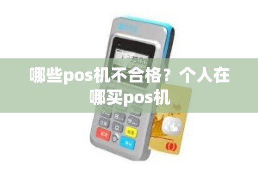 哪些pos机不合格？个人在哪买pos机
