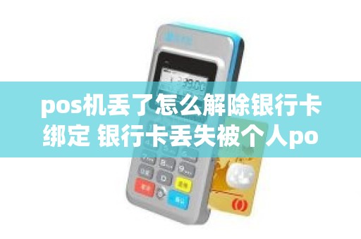 pos机丢了怎么解除银行卡绑定 银行卡丢失被个人pos机盗刷