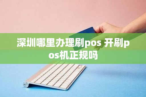 深圳哪里办理刷pos 开刷pos机正规吗