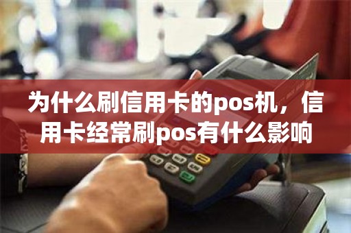 为什么刷信用卡的pos机，信用卡经常刷pos有什么影响