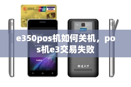 e350pos机如何关机，pos机e3交易失败