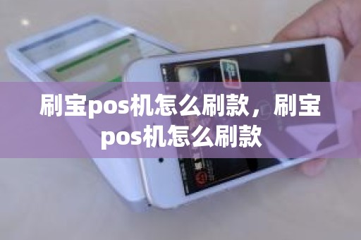 刷宝pos机怎么刷款，刷宝pos机怎么刷款