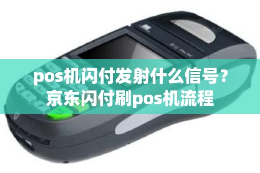 pos机闪付发射什么信号？京东闪付刷pos机流程