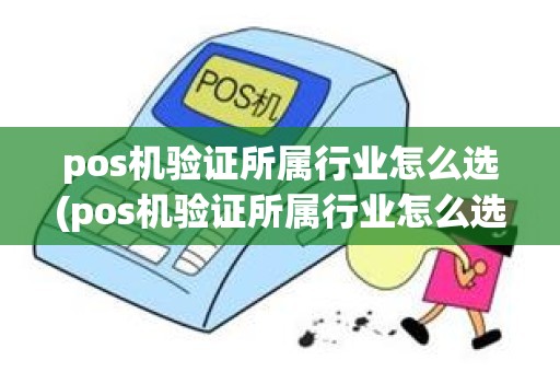 pos机验证所属行业怎么选(pos机验证所属行业怎么选)