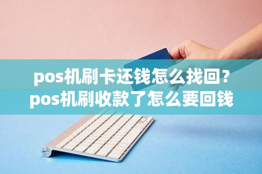 pos机刷卡还钱怎么找回？pos机刷收款了怎么要回钱