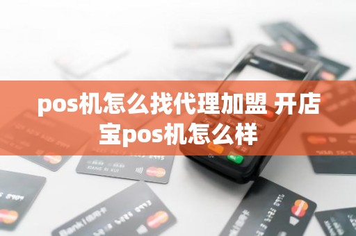 pos机怎么找代理加盟 开店宝pos机怎么样
