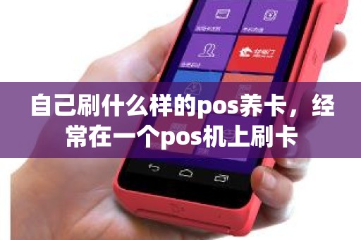 自己刷什么样的pos养卡，经常在一个pos机上刷卡