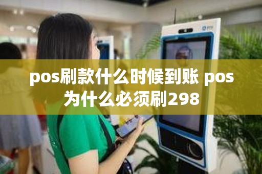 pos刷款什么时候到账 pos为什么必须刷298