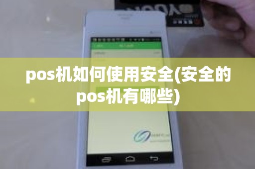 pos机如何使用安全(安全的pos机有哪些)